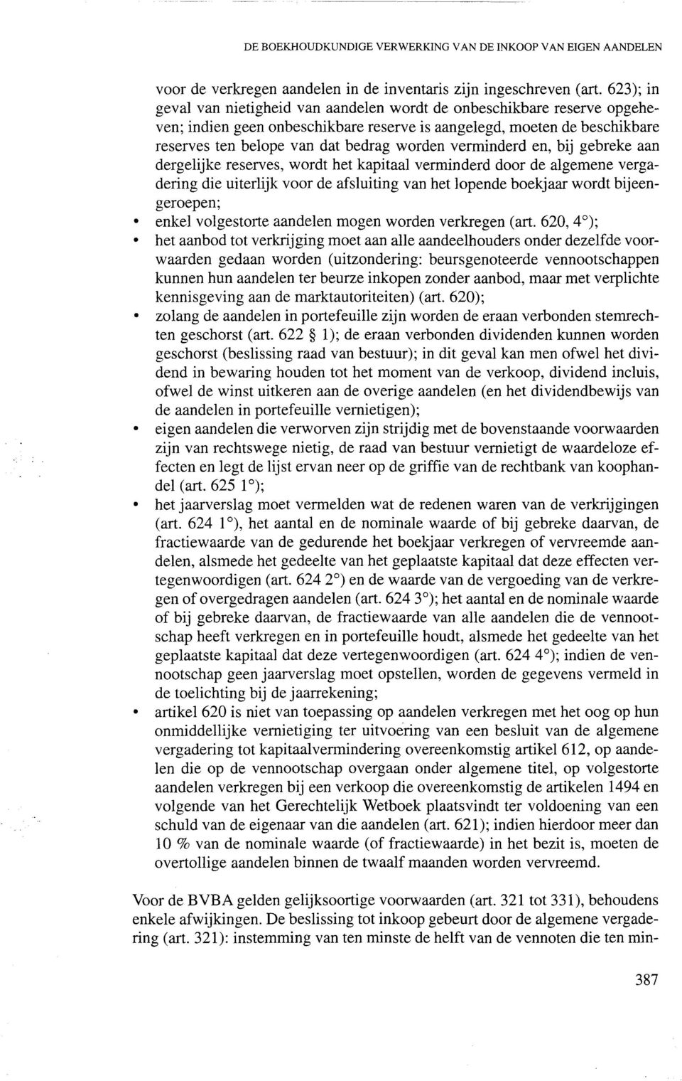 verminderd en, bij gebreke aan dergelijke reserves, wordt het kapitaal verminderd door de algemene vergadering die uiterlijk voor de afsluiting van het lopende boekjaar wordt bijeengeroepen; enkel