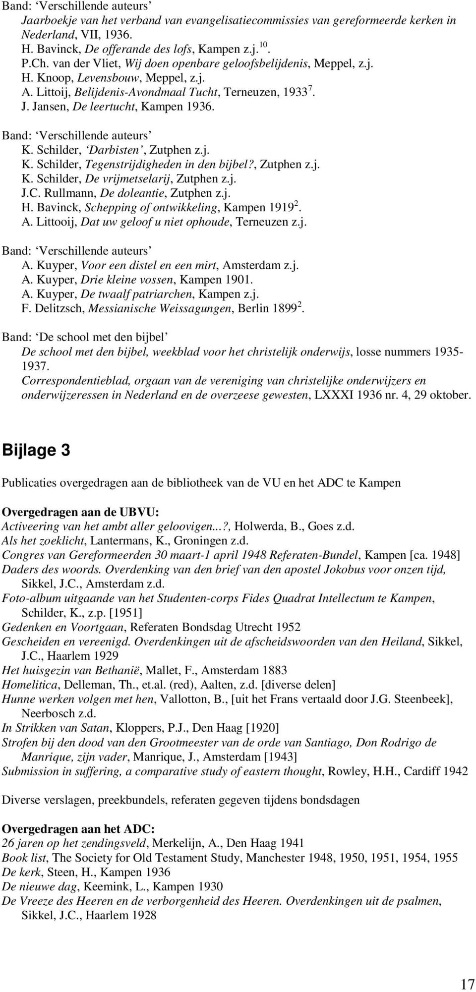 j. K. Schilder, Tegenstrijdigheden in den bijbel?, Zutphen z.j. K. Schilder, De vrijmetselarij, Zutphen z.j. J.C. Rullmann, De doleantie, Zutphen z.j. H.