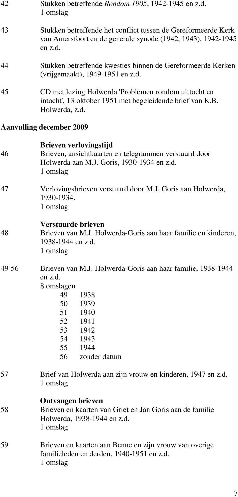 J. Goris, 1930-1934 en z.d. 47 Verlovingsbrieven verstuurd door M.J. Goris aan Holwerda, 1930-1934. Verstuurde brieven 48 Brieven van M.J. Holwerda-Goris aan haar familie en kinderen, 1938-1944 en z.