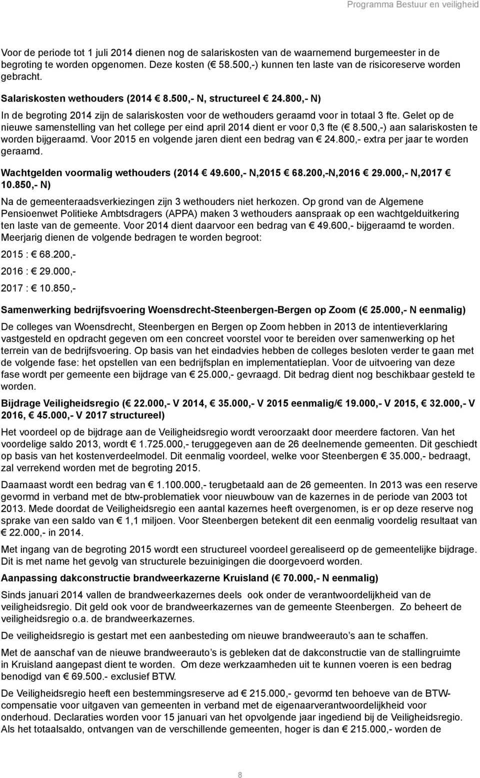 800,- N) In de begroting 2014 zijn de salariskosten voor de wethouders geraamd voor in totaal 3 fte. Gelet op de nieuwe samenstelling van het college per eind april 2014 dient er voor 0,3 fte ( 8.