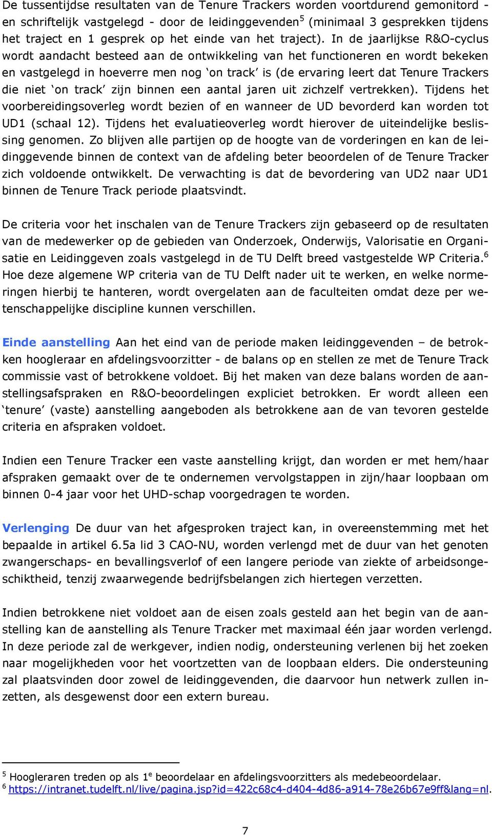 In de jaarlijkse R&O-cyclus wordt aandacht besteed aan de ontwikkeling van het functioneren en wordt bekeken en vastgelegd in hoeverre men nog on track is (de ervaring leert dat Tenure Trackers die