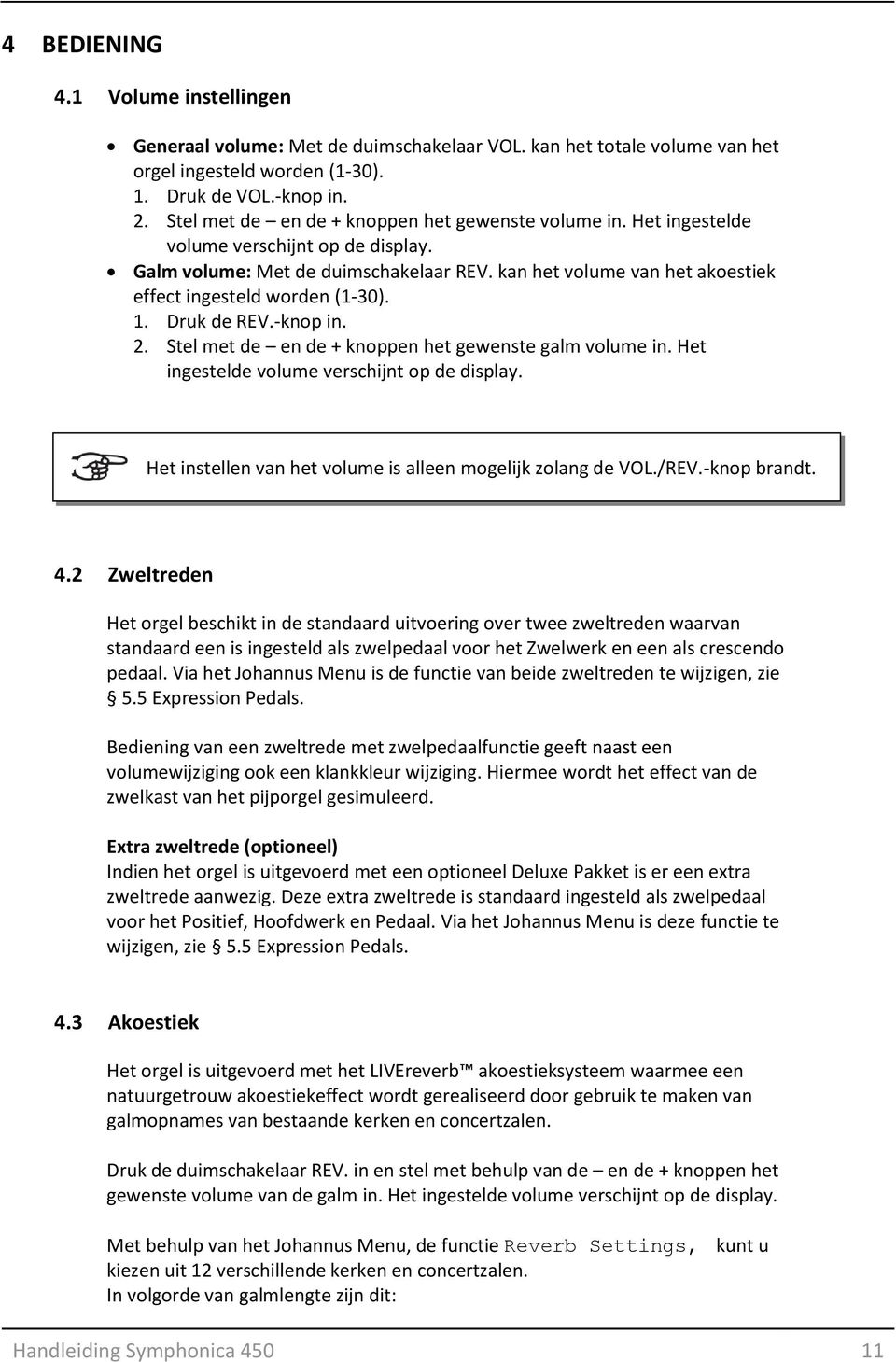 kan het volume van het akoestiek effect ingesteld worden (1-30). 1. Druk de REV.-knop in. 2. Stel met de en de + knoppen het gewenste galm volume in. Het ingestelde volume verschijnt op de display.