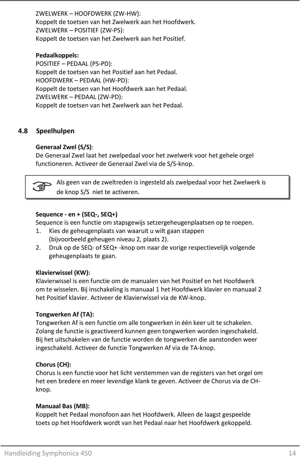 ZWELWERK PEDAAL (ZW-PD): Koppelt de toetsen van het Zwelwerk aan het Pedaal. 4.