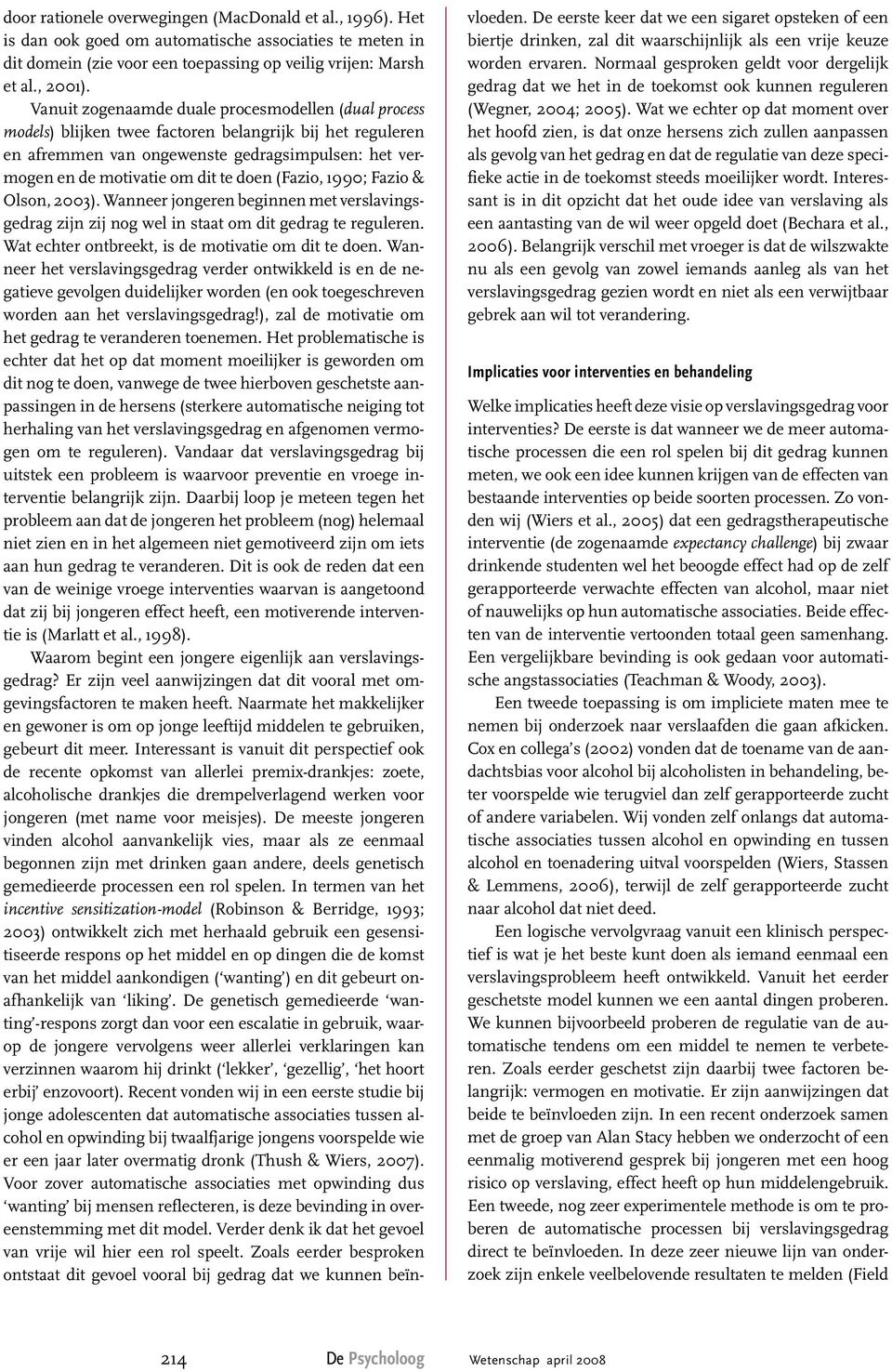 (Fazio, 1990; Fazio & Olson, 2003). Wanneer jongeren beginnen met verslavingsgedrag zijn zij nog wel in staat om dit gedrag te reguleren. Wat echter ontbreekt, is de motivatie om dit te doen.