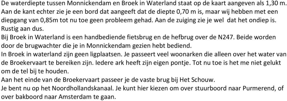 Rustig aan dus. Bij Broek in Waterland is een handbediende fietsbrug en de hefbrug over de N247. Beide worden door de brugwachter die je in Monnickendam gezien hebt bediend.