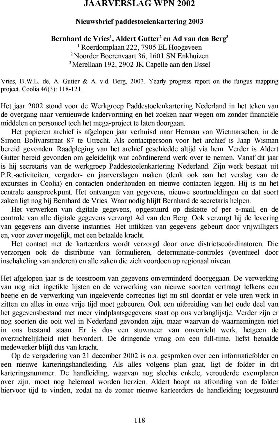 Het jaar 2002 stond voor de Werkgroep Paddestoelenkartering Nederland in het teken van de overgang naar vernieuwde kadervorming en het zoeken naar wegen om zonder financiële middelen en personeel