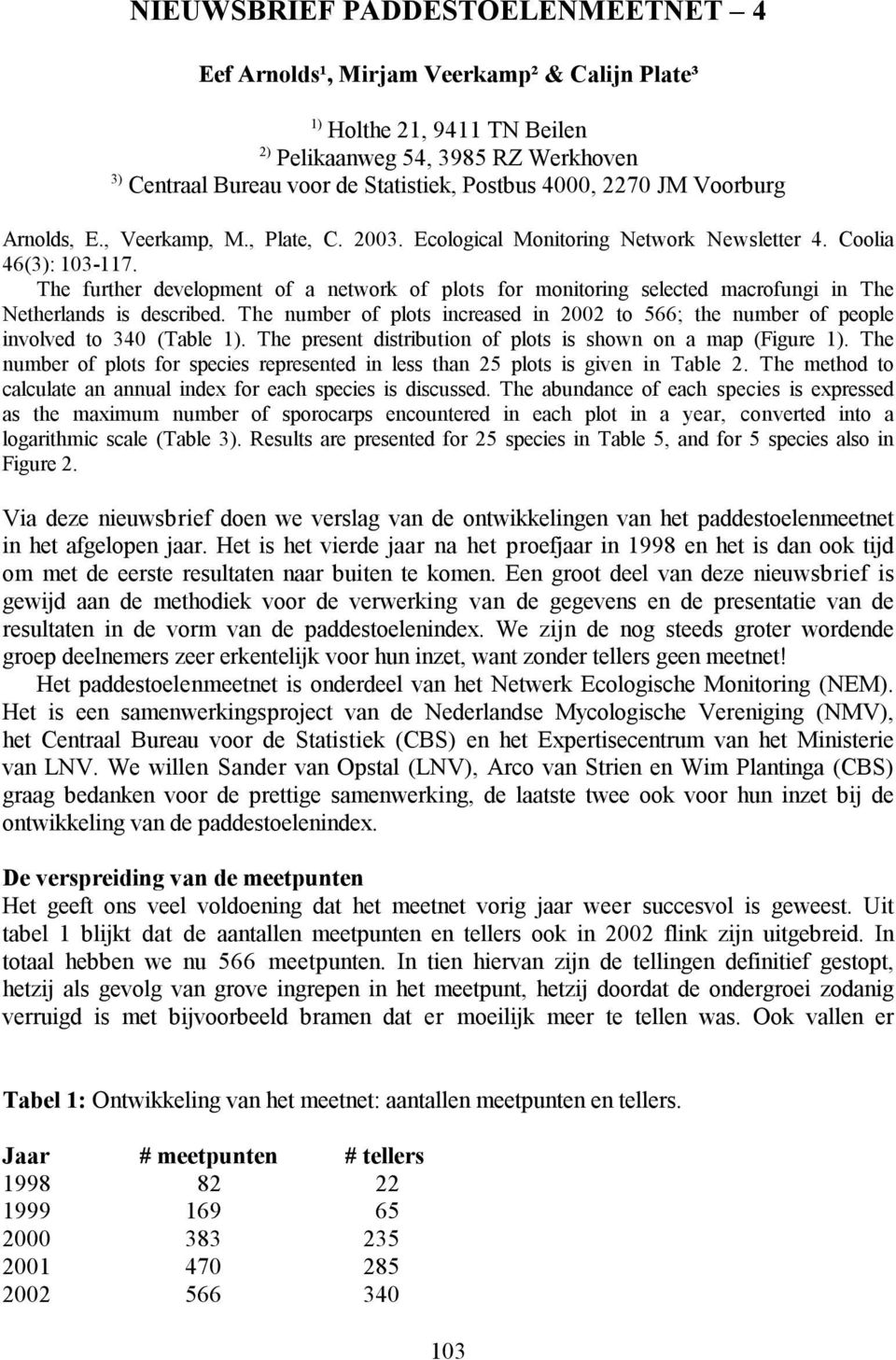 The further development of a network of plots for monitoring selected macrofungi in The Netherlands is described.