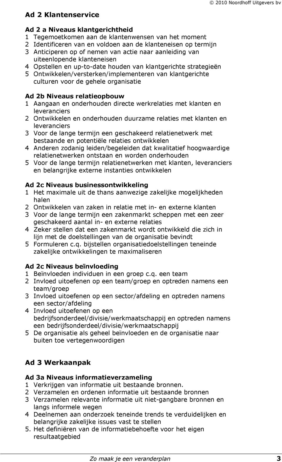 organisatie Ad 2b Niveaus relatieopbouw 1 Aangaan en onderhouden directe werkrelaties met klanten en leveranciers 2 Ontwikkelen en onderhouden duurzame relaties met klanten en leveranciers 3 Voor de