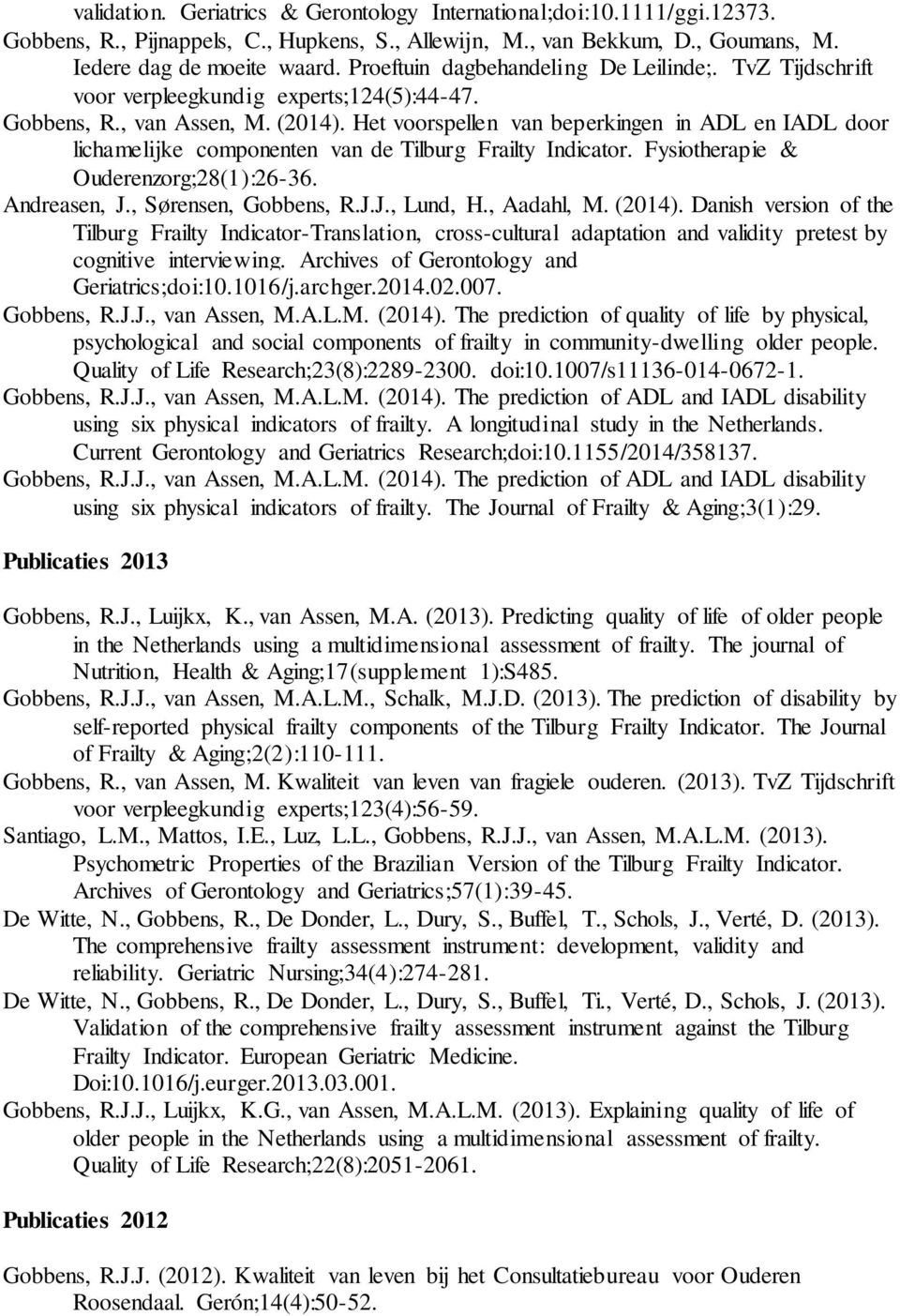 Het voorspellen van beperkingen in ADL en IADL door lichamelijke componenten van de Tilburg Frailty Indicator. Fysiotherapie & Ouderenzorg;28(1):26-36. Andreasen, J., Sørensen, Gobbens, R.J.J., Lund, H.