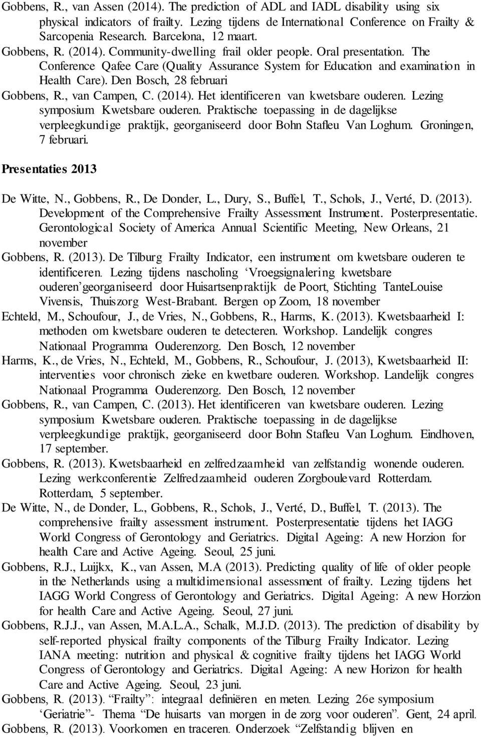 Den Bosch, 28 februari Gobbens, R., van Campen, C. (2014). Het identificeren van kwetsbare ouderen. Lezing symposium Kwetsbare ouderen.