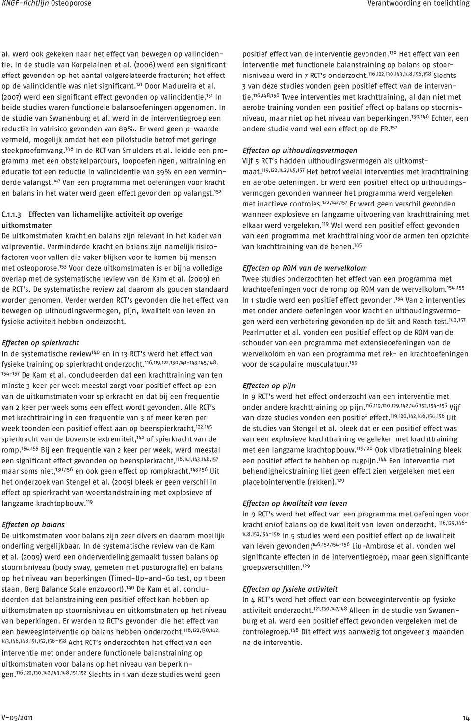 (2007) werd een significant effect gevonden op valincidentie. 151 In beide studies waren functionele balansoefeningen opgenomen. In de studie van Swanenburg et al.