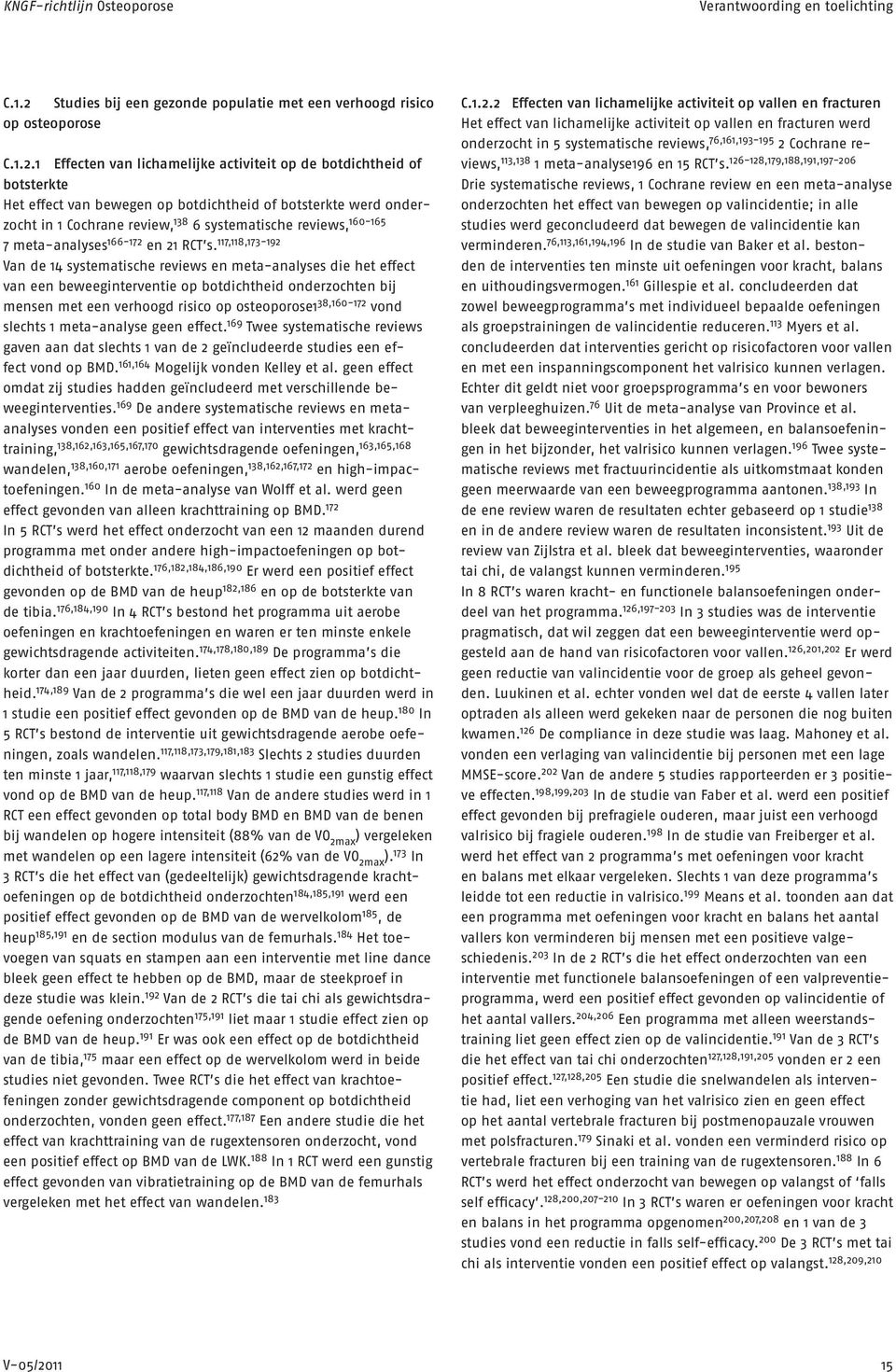 1 Effecten van lichamelijke activiteit op de botdichtheid of botsterkte Het effect van bewegen op botdichtheid of botsterkte werd onderzocht in 1 Cochrane review, 138 6 systematische reviews, 160-165