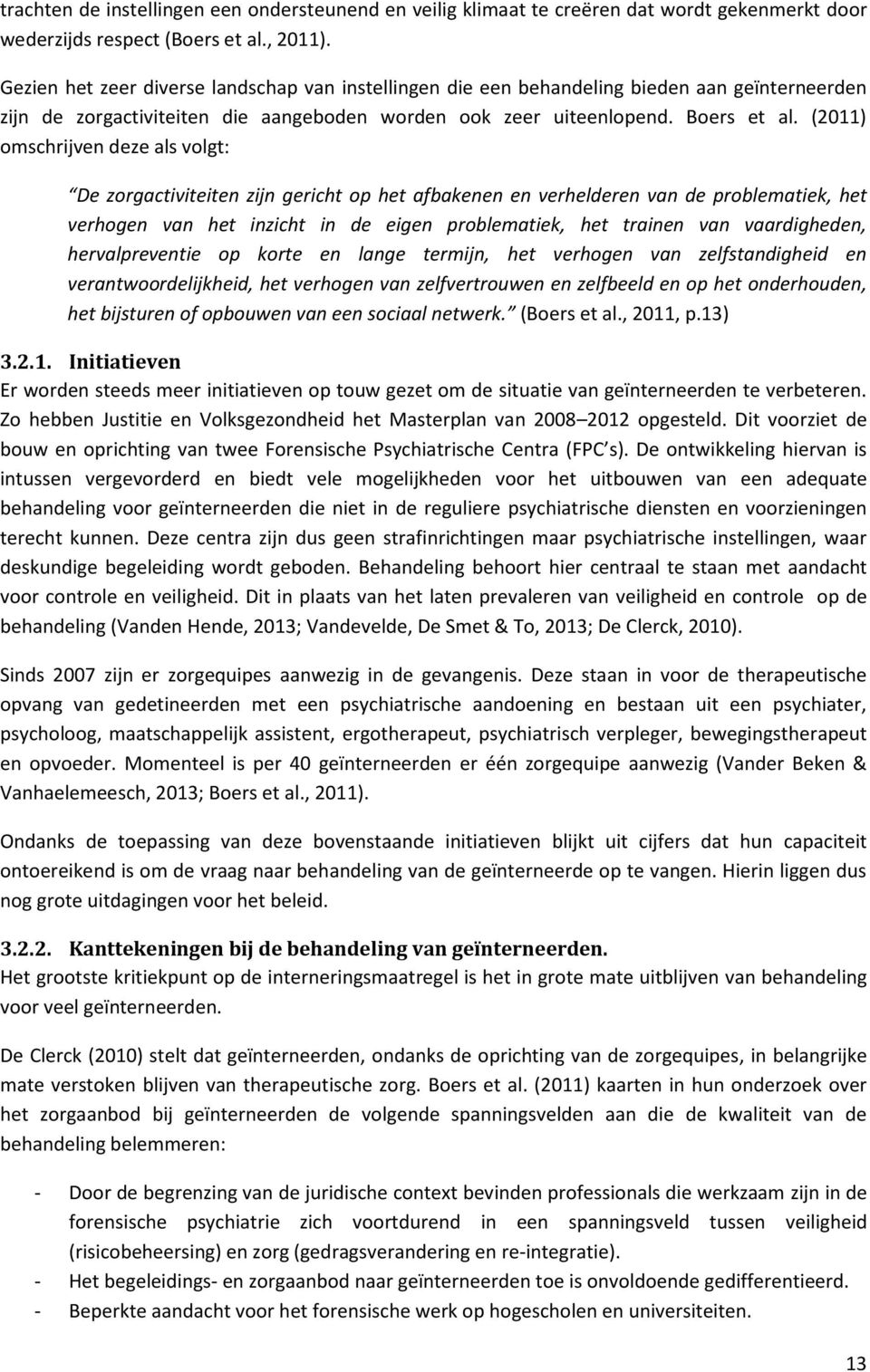 (2011) omschrijven deze als volgt: De zorgactiviteiten zijn gericht op het afbakenen en verhelderen van de problematiek, het verhogen van het inzicht in de eigen problematiek, het trainen van