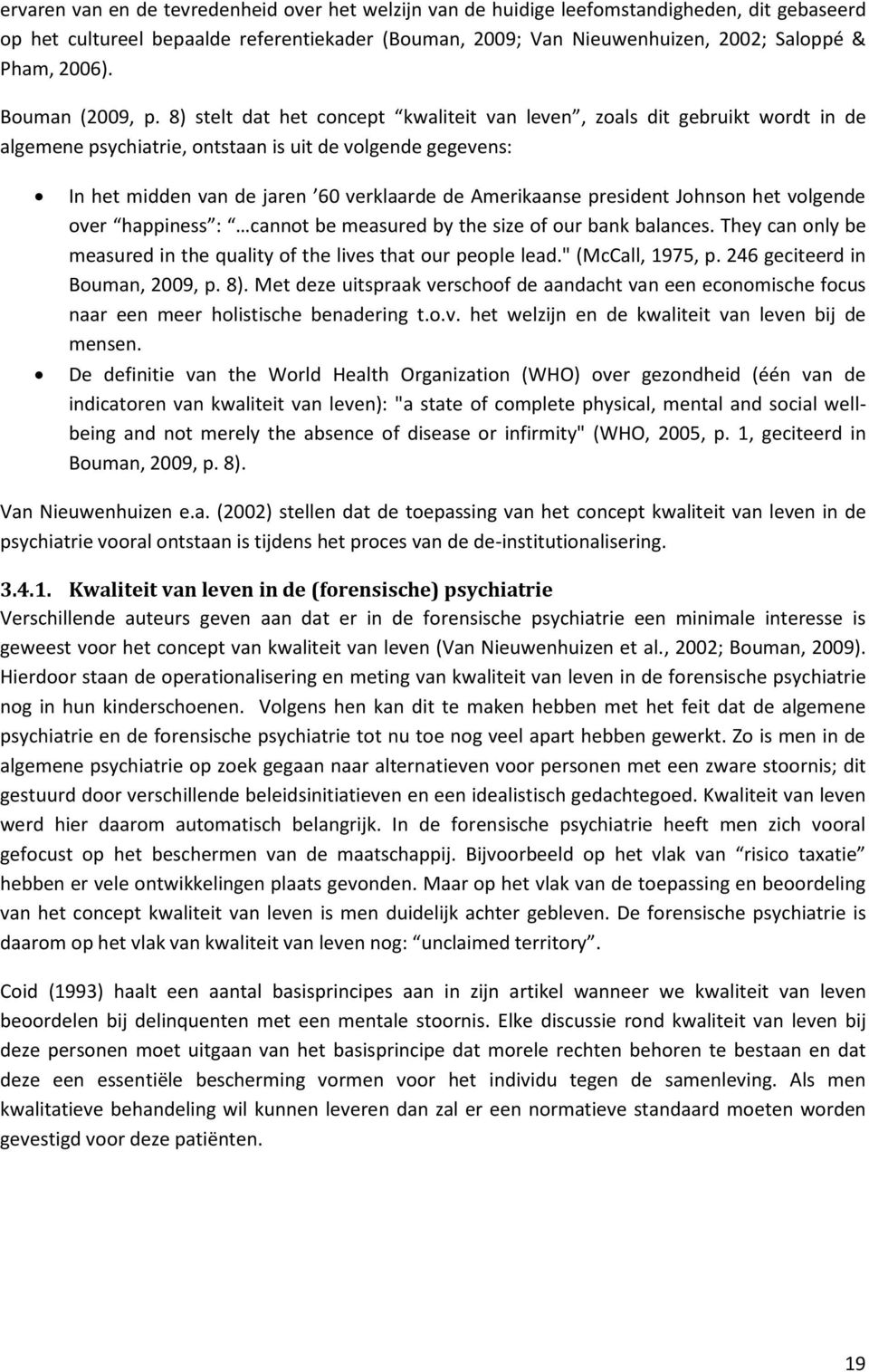 8) stelt dat het concept kwaliteit van leven, zoals dit gebruikt wordt in de algemene psychiatrie, ontstaan is uit de volgende gegevens: In het midden van de jaren 60 verklaarde de Amerikaanse