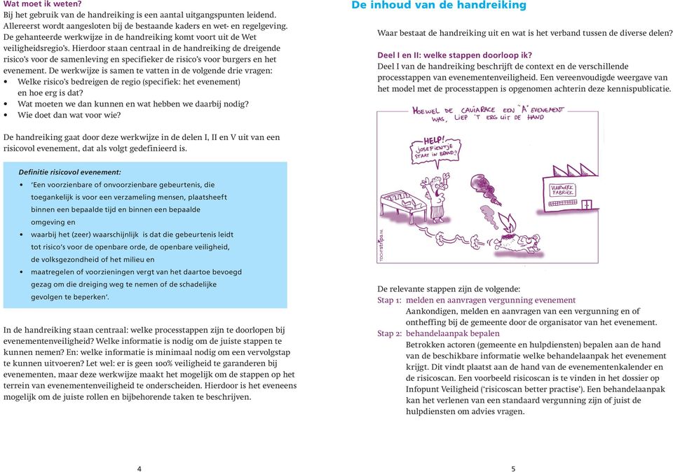 Hierdoor staan centraal in de handreiking de dreigende risico s voor de samenleving en specifieker de risico s voor burgers en het evenement.