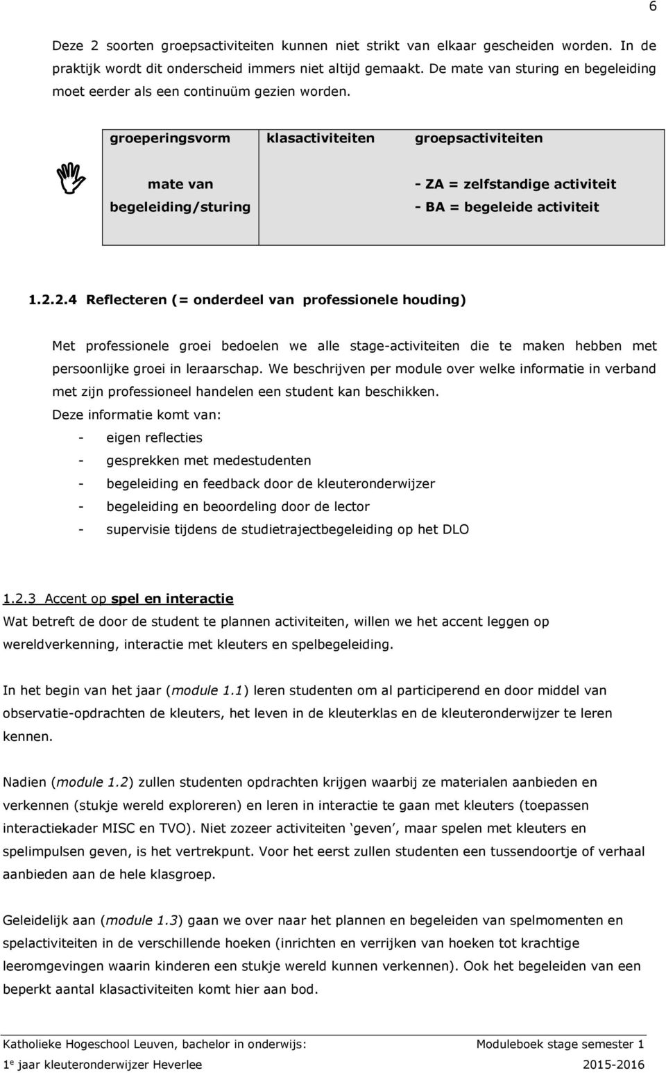 groeperingsvorm mate van begeleiding/sturing klasactiviteiten groepsactiviteiten - ZA = zelfstandige activiteit - BA = begeleide activiteit 1.2.