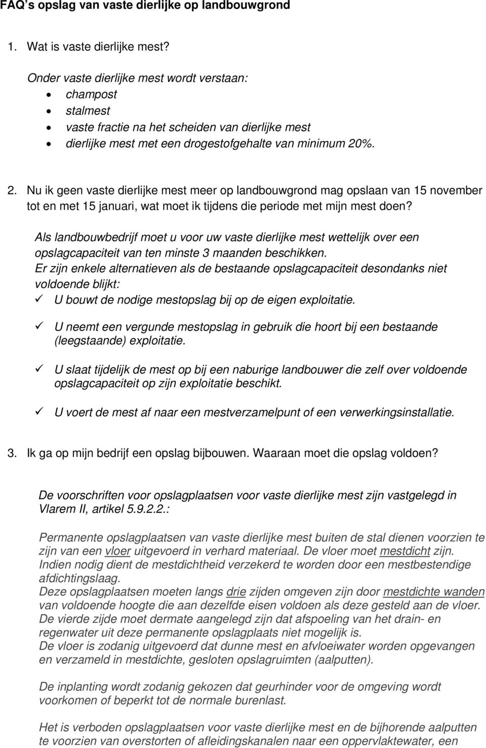 %. 2. Nu ik geen vaste dierlijke mest meer op landbouwgrond mag opslaan van 15 november tot en met 15 januari, wat moet ik tijdens die periode met mijn mest doen?