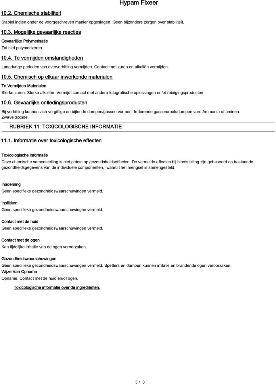 Contact met zuren en alkaliën vermijden. 10.5. Chemisch op elkaar inwerkende materialen Te Vermijden Materialen Sterke zuren. Sterke alkaliën.