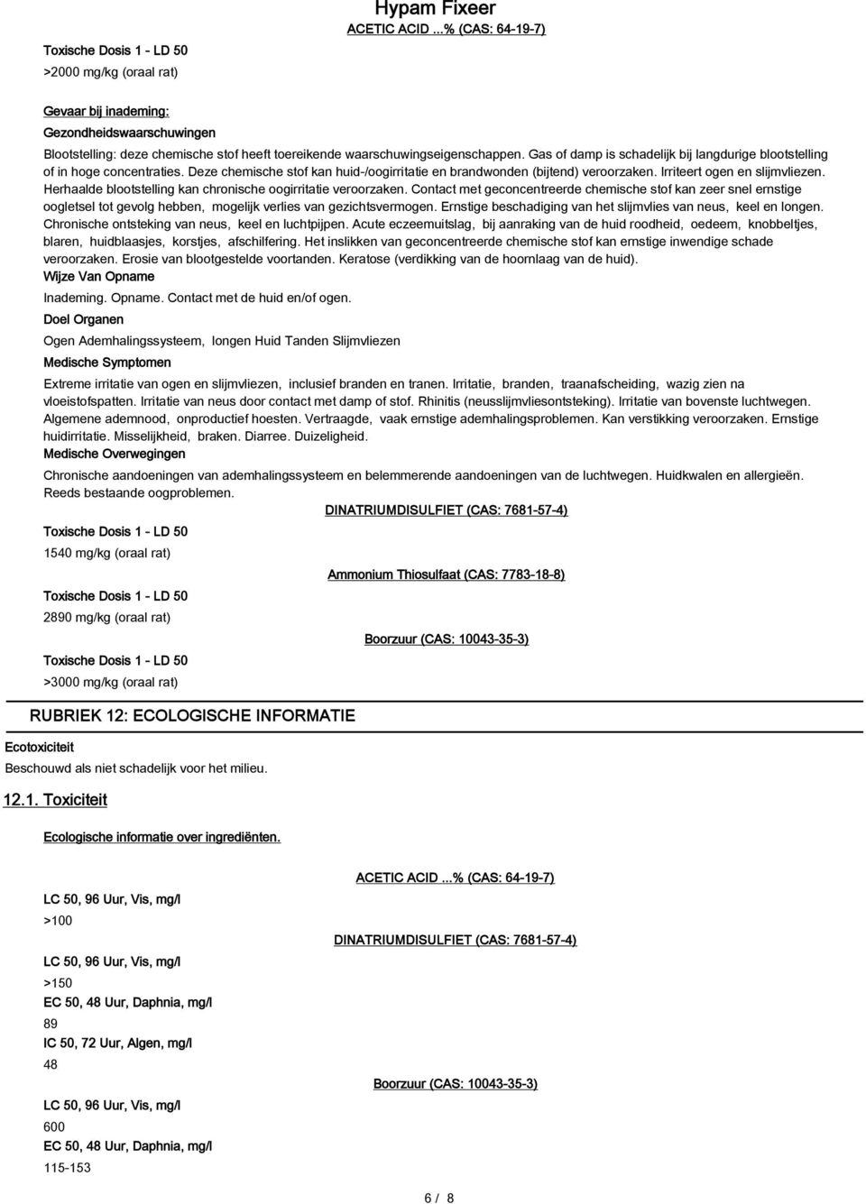 Gas of damp is schadelijk bij langdurige blootstelling of in hoge concentraties. Deze chemische stof kan huid-/oogirritatie en brandwonden (bijtend) veroorzaken. Irriteert ogen en slijmvliezen.