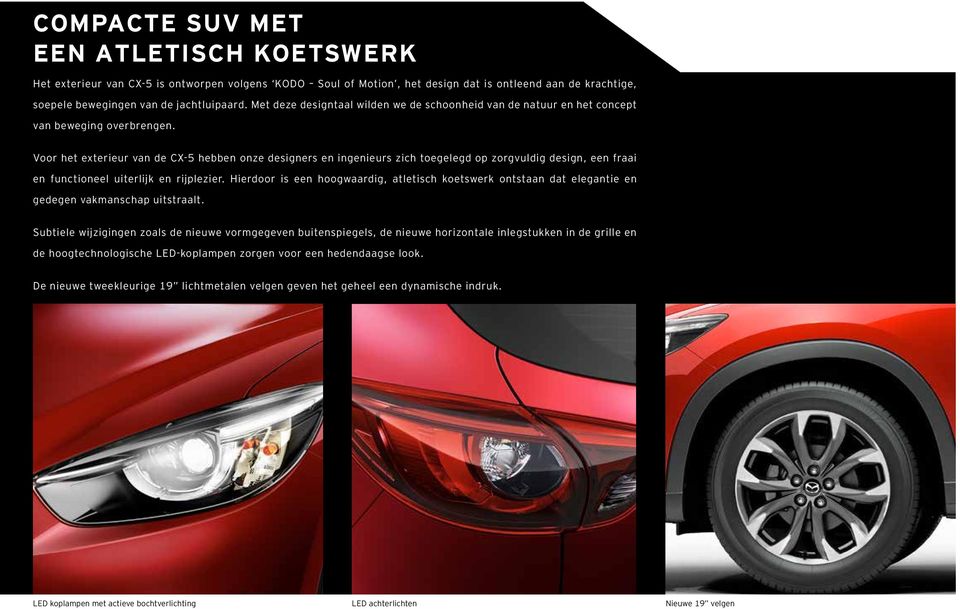 Voor het exterieur van de CX-5 hebben onze designers en ingenieurs zich toegelegd op zorgvuldig design, een fraai en functioneel uiterlijk en rijplezier.