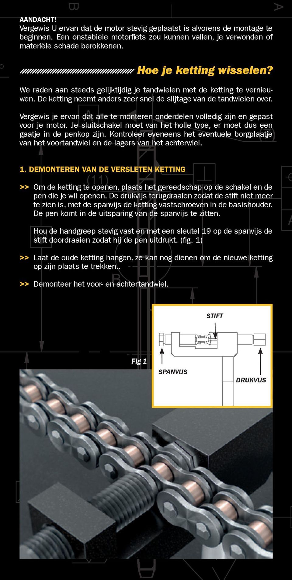 Vergewis je ervan dat alle te monteren onderdelen volledig zĳ n en gepast voor je motor. Je sluitschakel moet van het holle type, er moet dus een gaatje in de penkop zĳ n.