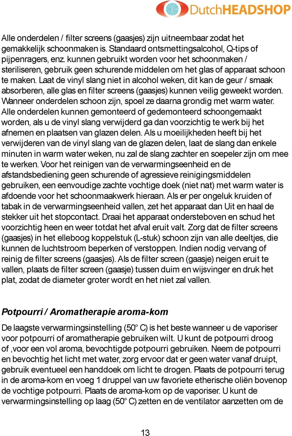 Laat de vinyl slang niet in alcohol weken, dit kan de geur / smaak absorberen, alle glas en filter screens (gaasjes) kunnen veilig geweekt worden.