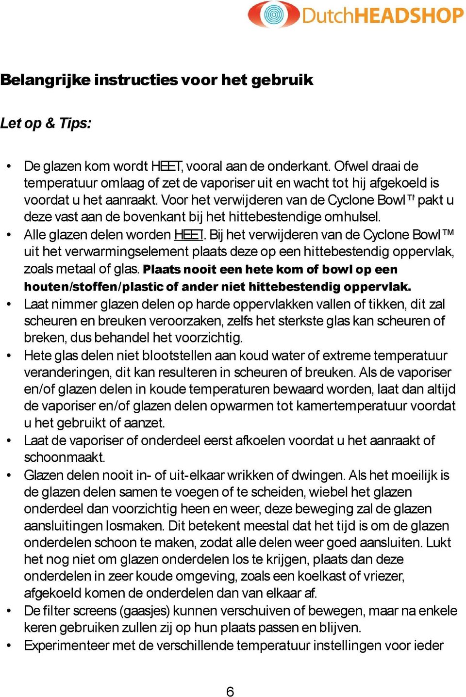 Voor het verwijderen van de Cyclone Bowl pakt u deze vast aan de bovenkant bij het hittebestendige omhulsel. Alle glazen delen worden HEET.