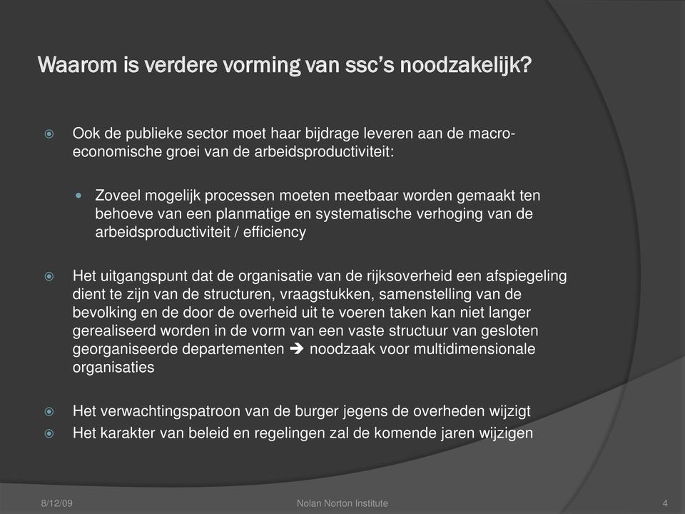 en systematische verhoging van de arbeidsproductiviteit / efficiency Het uitgangspunt dat de organisatie van de rijksoverheid een afspiegeling dient te zijn van de structuren, vraagstukken,