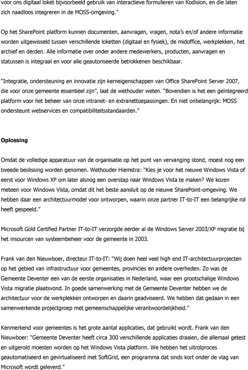 archief en derden. Alle informatie over onder andere medewerkers, producten, aanvragen en statussen is integraal en voor alle geautoriseerde betrokkenen beschikbaar.