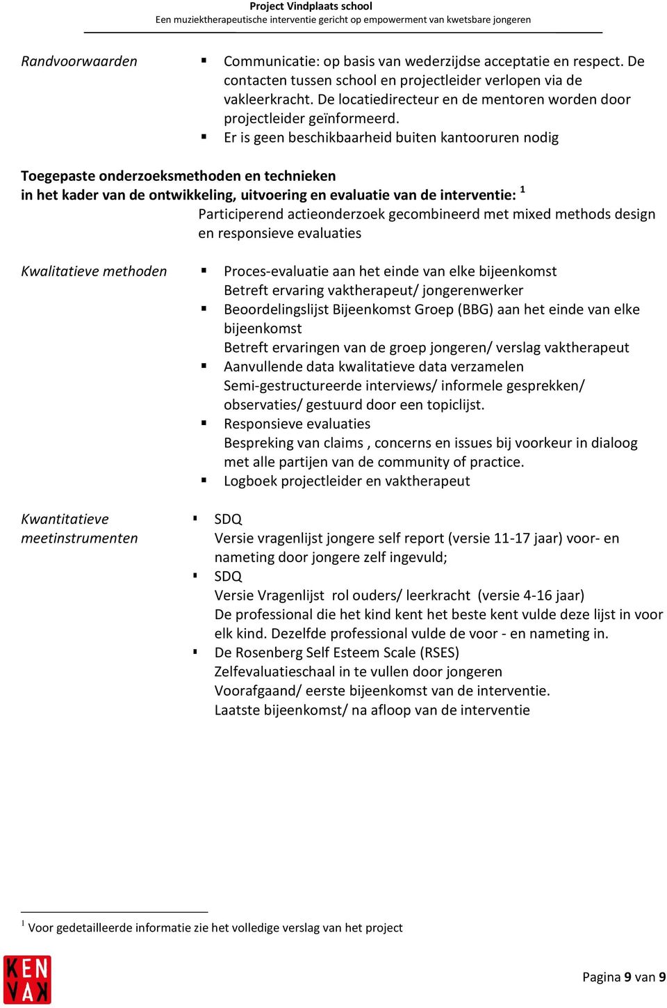 Er is geen beschikbaarheid buiten kantooruren nodig Toegepaste onderzoeksmethoden en technieken in het kader van de ontwikkeling, uitvoering en evaluatie van de interventie: 1 Participerend