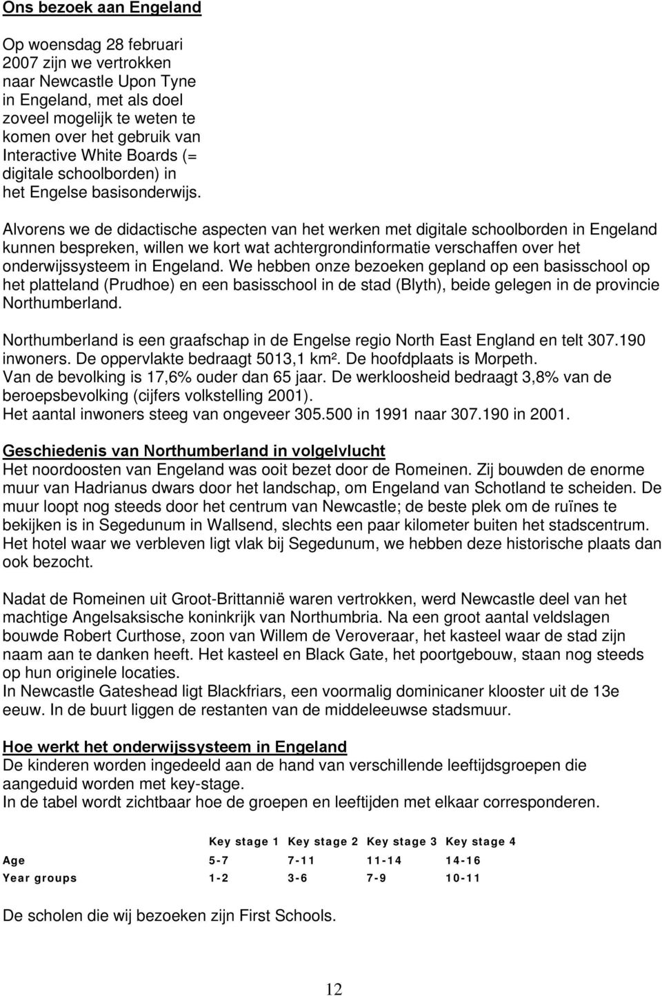 Alvorens we de didactische aspecten van het werken met digitale schoolborden in Engeland kunnen bespreken, willen we kort wat achtergrondinformatie verschaffen over het onderwijssysteem in Engeland.