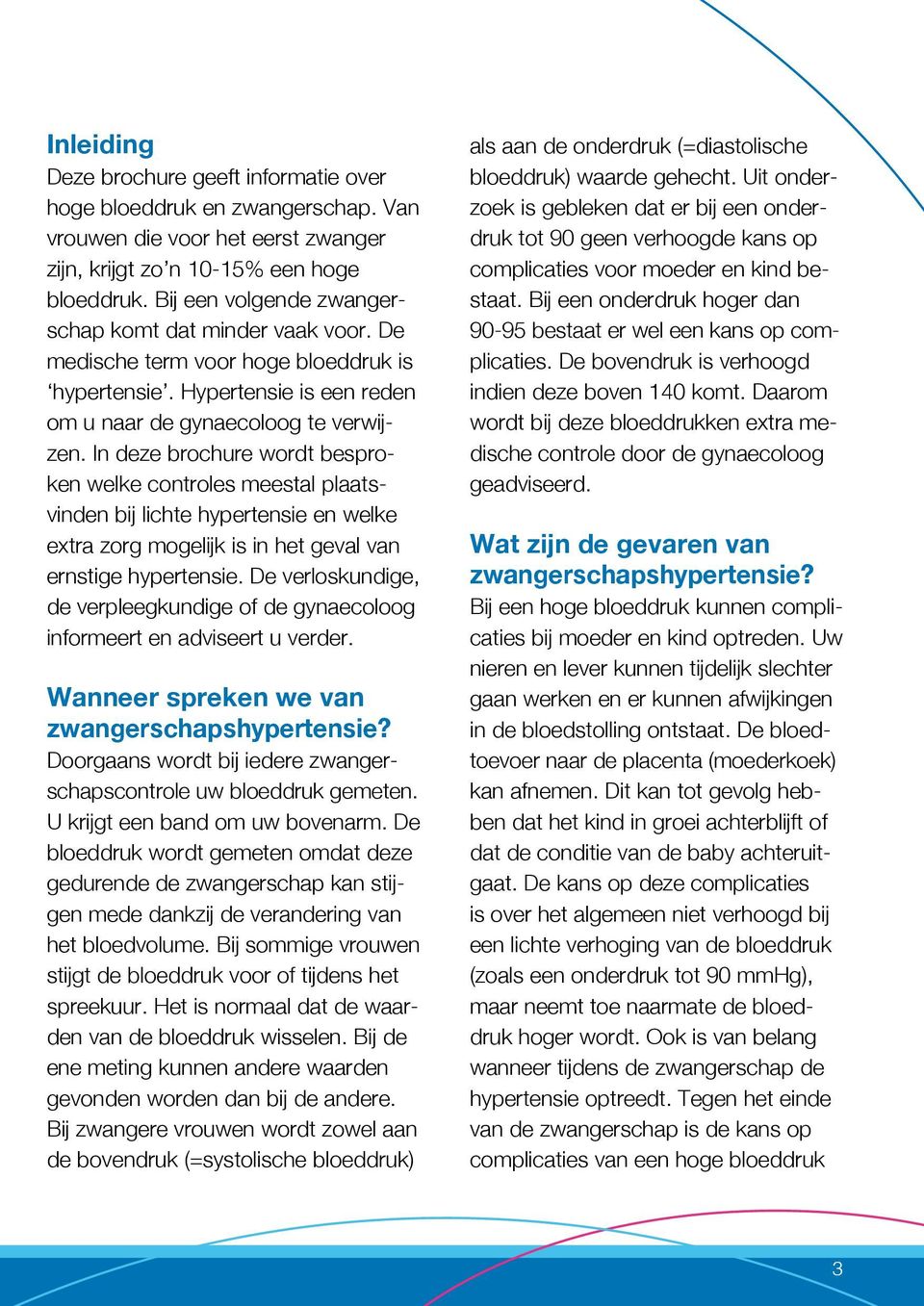 In deze brochure wordt besproken welke controles meestal plaatsvinden bij lichte hypertensie en welke extra zorg mogelijk is in het geval van ernstige hypertensie.