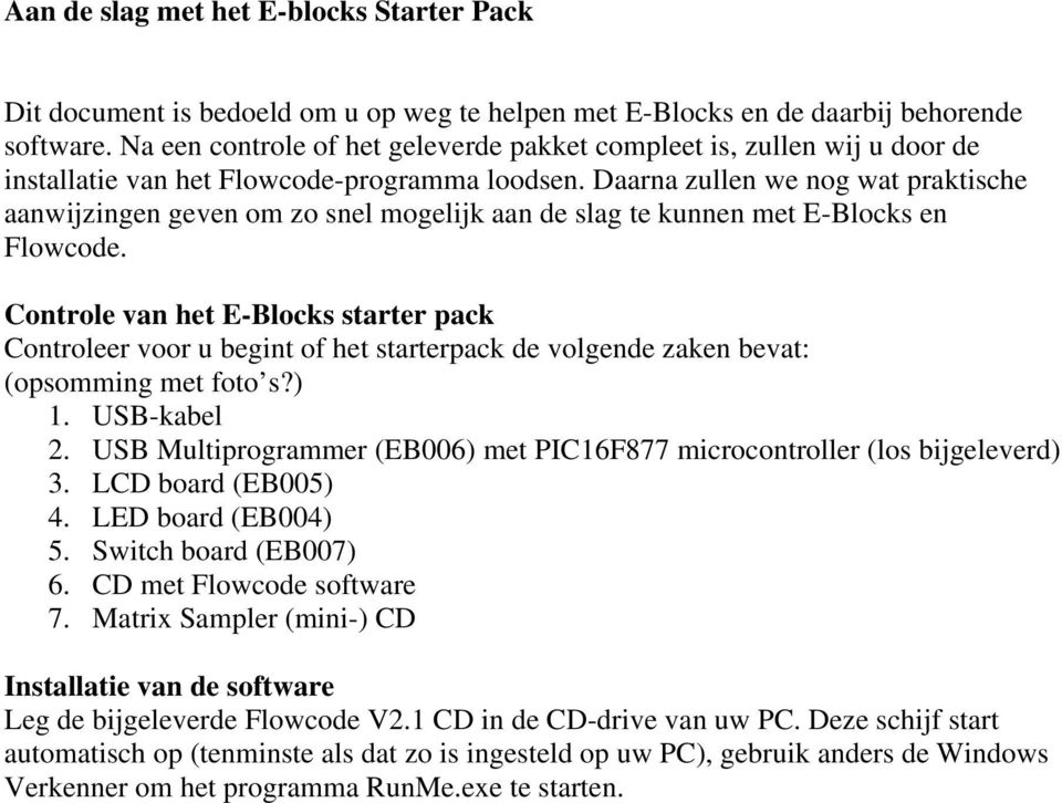 Daarna zullen we nog wat praktische aanwijzingen geven om zo snel mogelijk aan de slag te kunnen met E-Blocks en Flowcode.