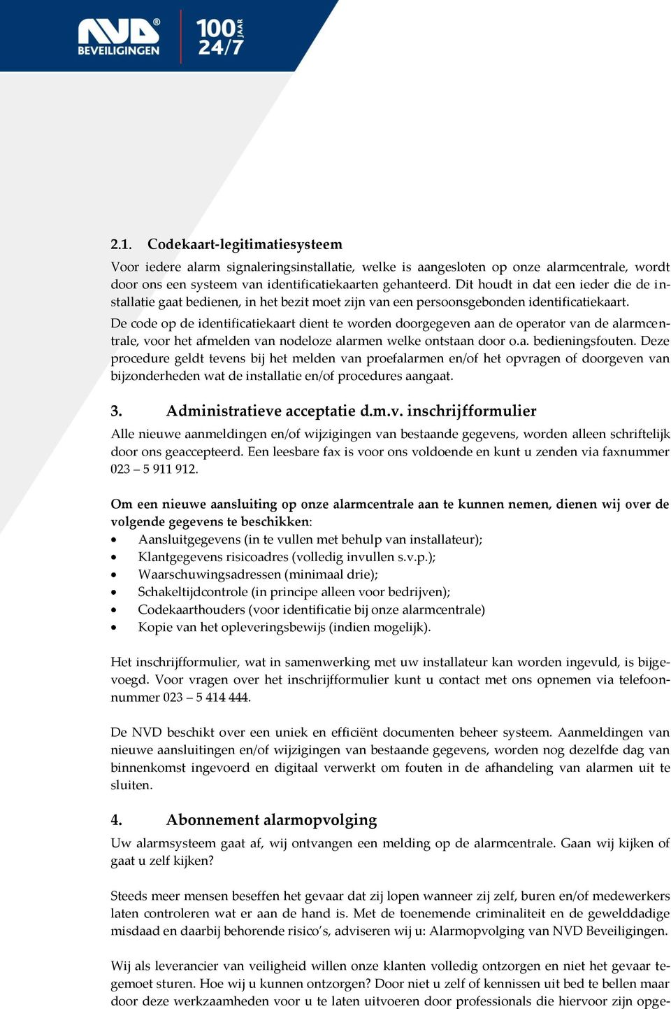 De code op de identificatiekaart dient te worden doorgegeven aan de operator van de alarmcentrale, voor het afmelden van nodeloze alarmen welke ontstaan door o.a. bedieningsfouten.