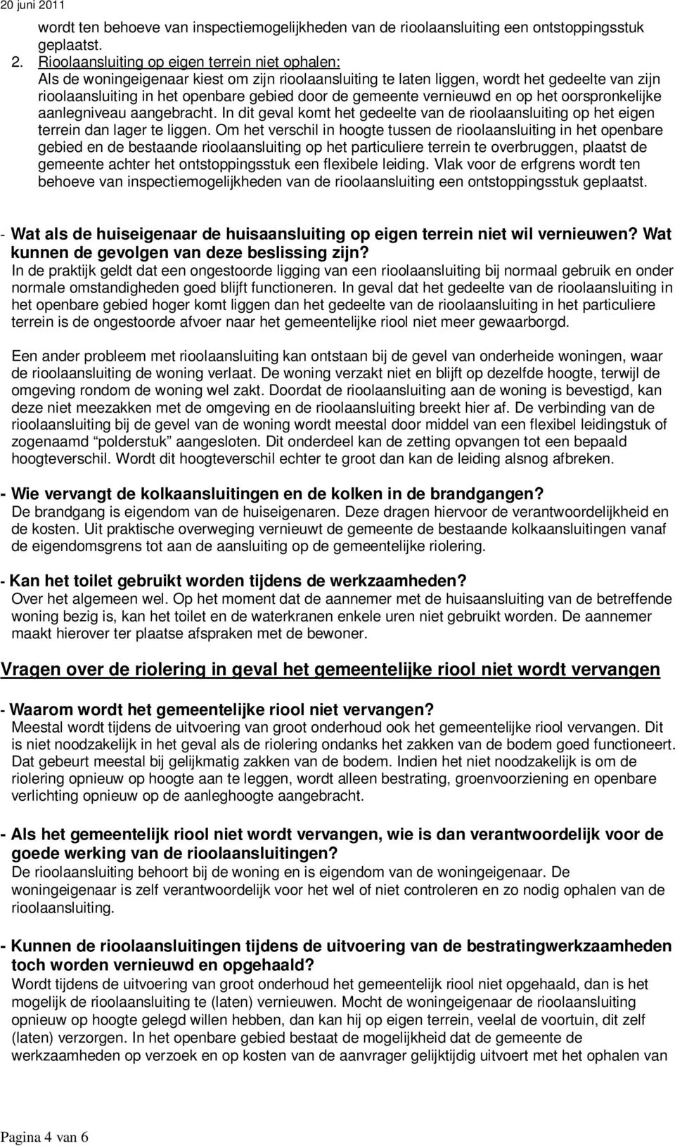 gemeente vernieuwd en op het oorspronkelijke aanlegniveau aangebracht. In dit geval komt het gedeelte van de rioolaansluiting op het eigen terrein dan lager te liggen.