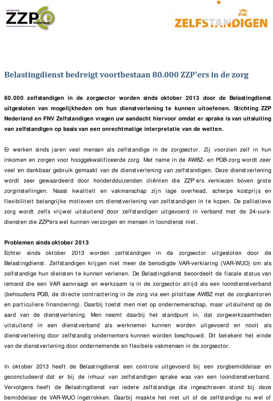 Stichting ZZP Nederland en FNV Zelfstandigen vragen uw aandacht hiervoor omdat er sprake is van uitsluiting van zelfstandigen op basis van een onrechtmatige interpretatie van de wetten.