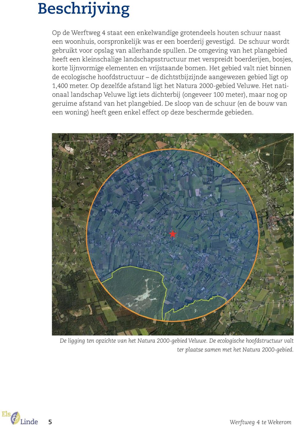 De omgeving van het plangebied heeft een kleinschalige landschapsstructuur met verspreidt boerderijen, bosjes, korte lijnvormige elementen en vrijstaande bomen.