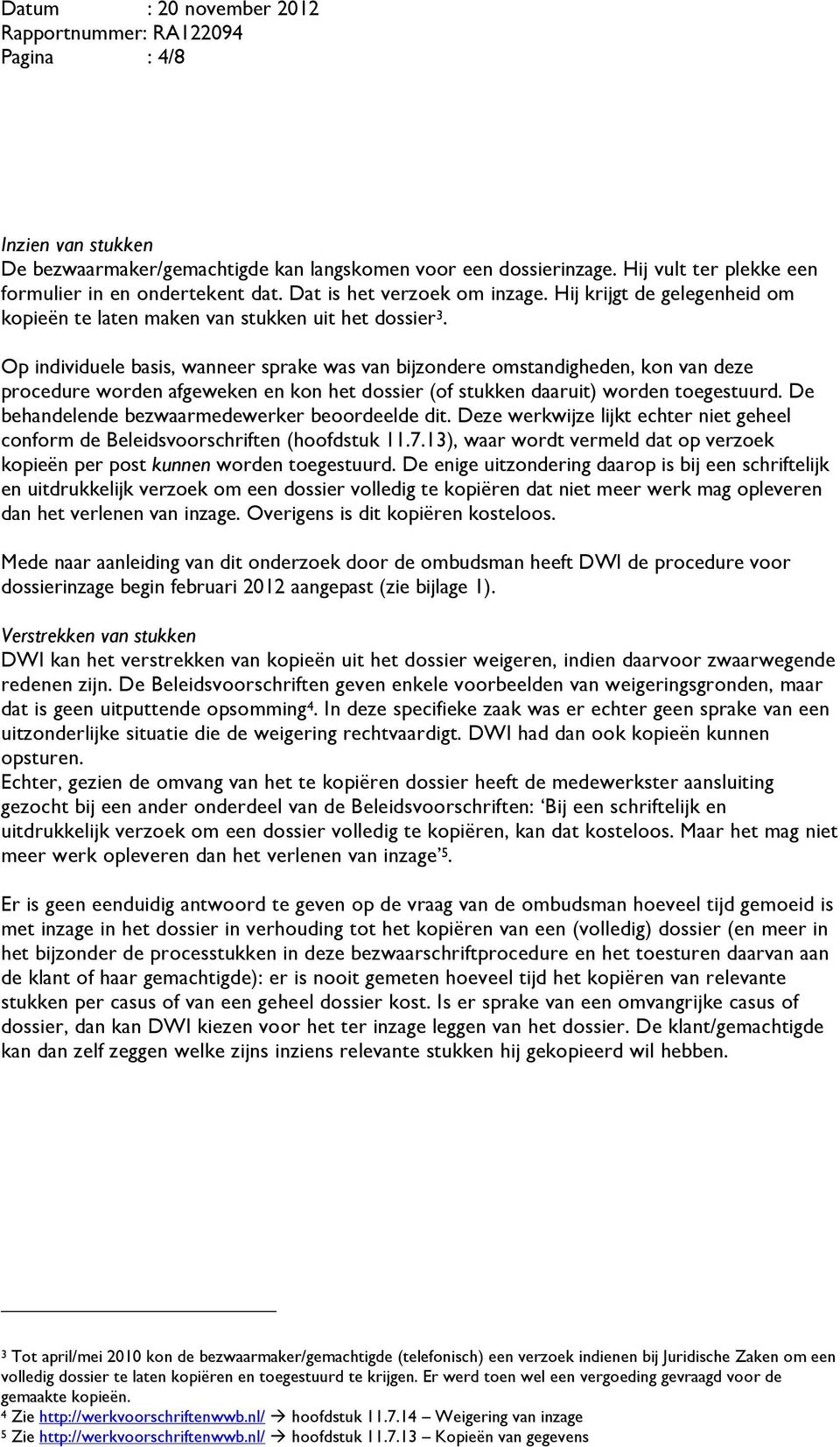 Op individuele basis, wanneer sprake was van bijzondere omstandigheden, kon van deze procedure worden afgeweken en kon het dossier (of stukken daaruit) worden toegestuurd.