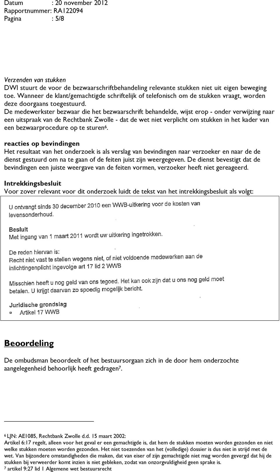 De medewerkster bezwaar die het bezwaarschrift behandelde, wijst erop - onder verwijzing naar een uitspraak van de Rechtbank Zwolle - dat de wet niet verplicht om stukken in het kader van een