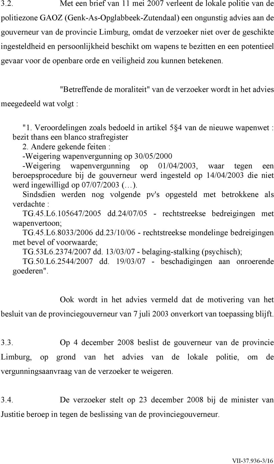 "Betreffende de moraliteit" van de verzoeker wordt in het advies meegedeeld wat volgt : "1. Veroordelingen zoals bedoeld in artikel 5 4 van de nieuwe wapenwet : bezit thans een blanco strafregister 2.