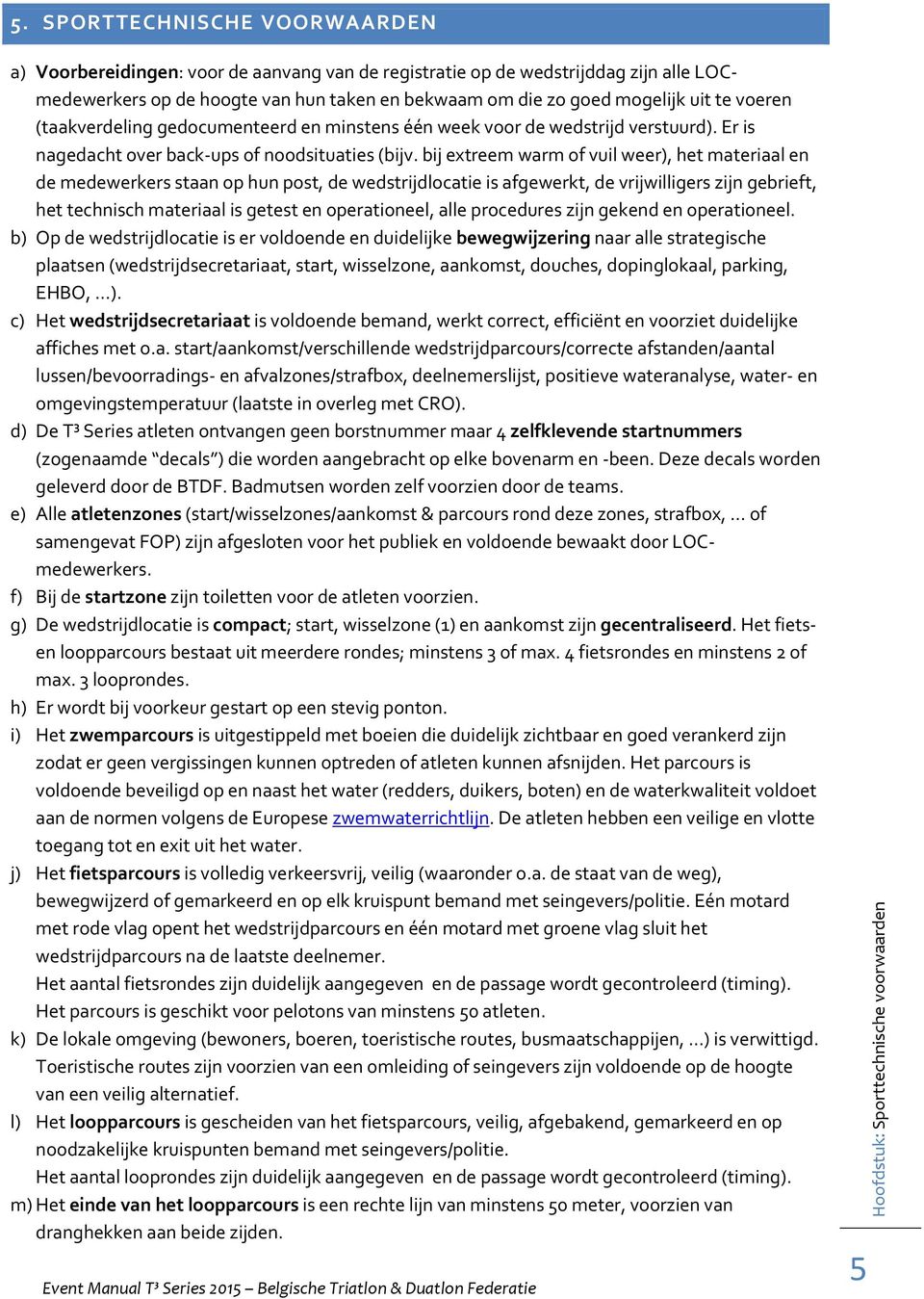 voeren (taakverdeling gedocumenteerd en minstens één week voor de wedstrijd verstuurd). Er is nagedacht over back-ups of noodsituaties (bijv.