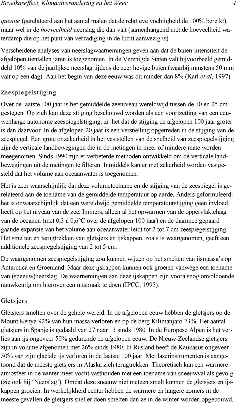 Verscheidene analyses van neerslagwaarnemingen geven aan dat de buien-intensiteit de afgelopen tientallen jaren is toegenomen.