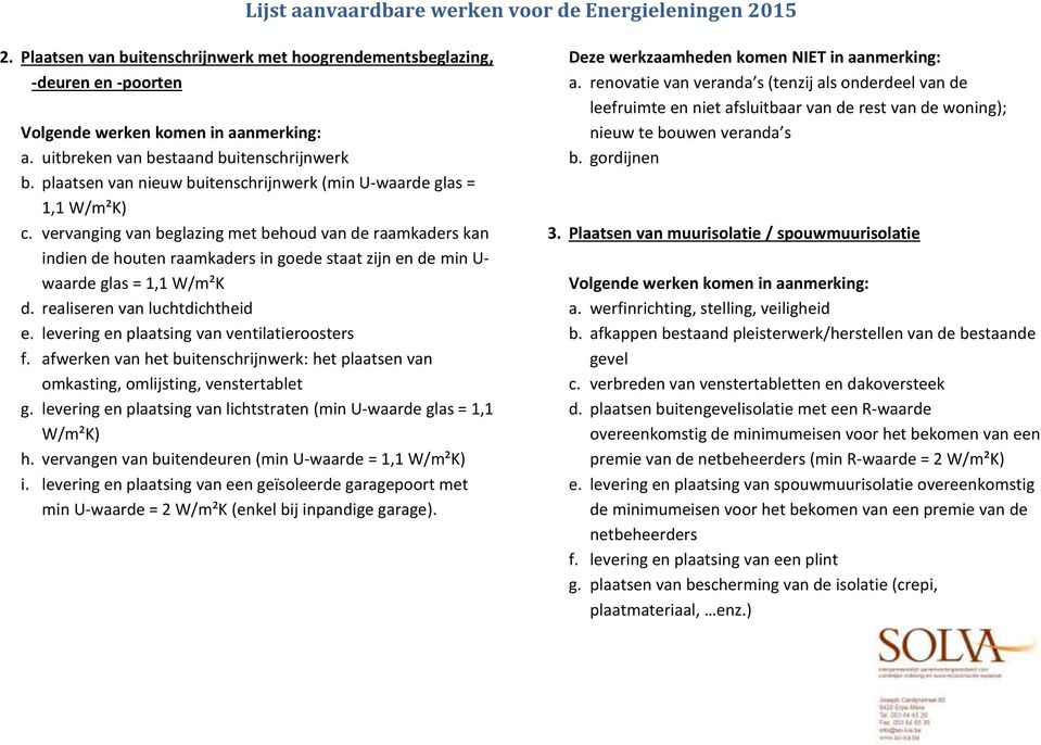 vervanging van beglazing met behoud van de raamkaders kan indien de houten raamkaders in goede staat zijn en de min U- waarde glas = 1,1 W/m²K d. realiseren van luchtdichtheid e.