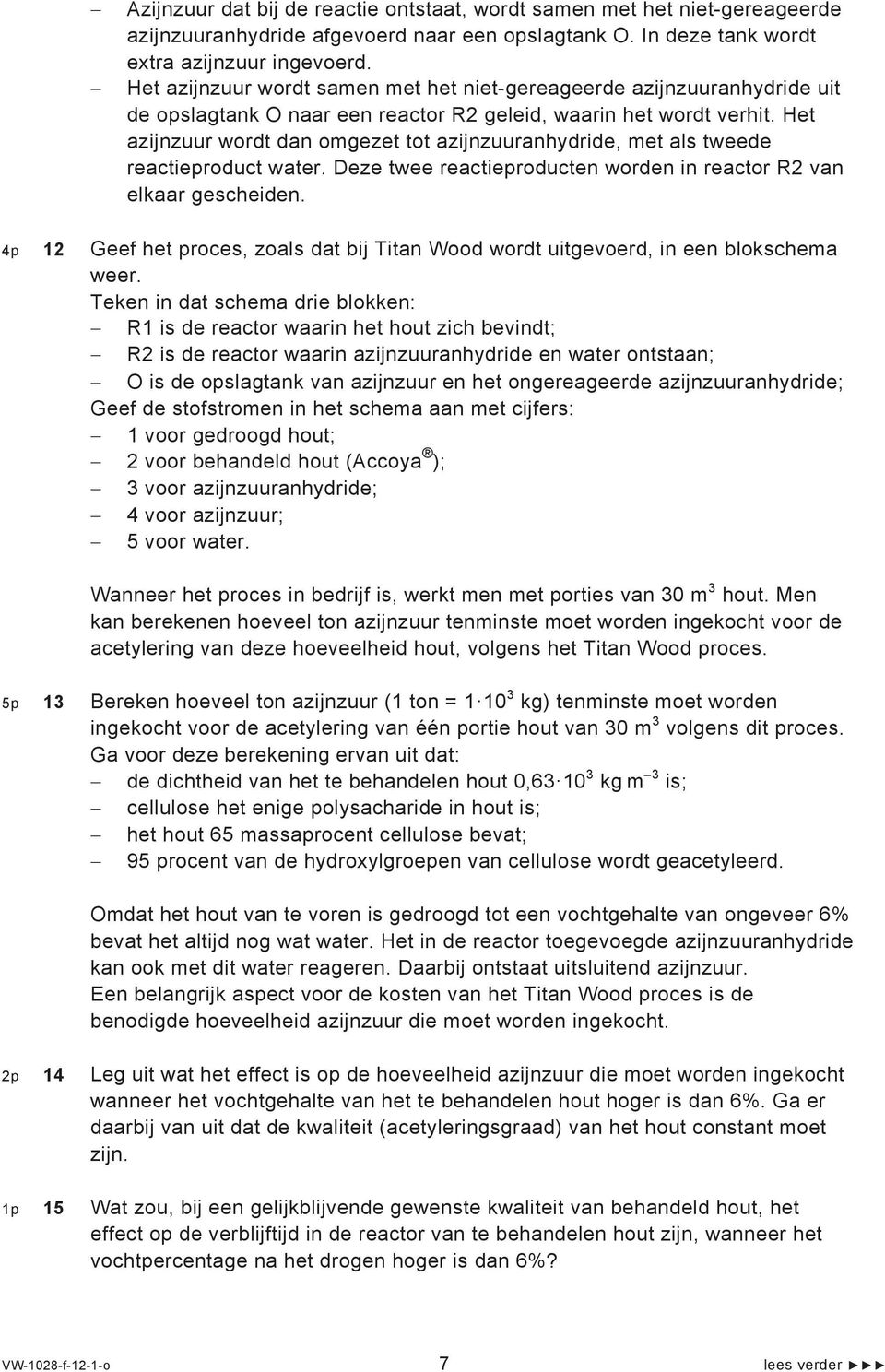 Het azijnzuur wordt dan omgezet tot azijnzuuranhydride, met als tweede reactieproduct water. Deze twee reactieproducten worden in reactor R2 van elkaar gescheiden.