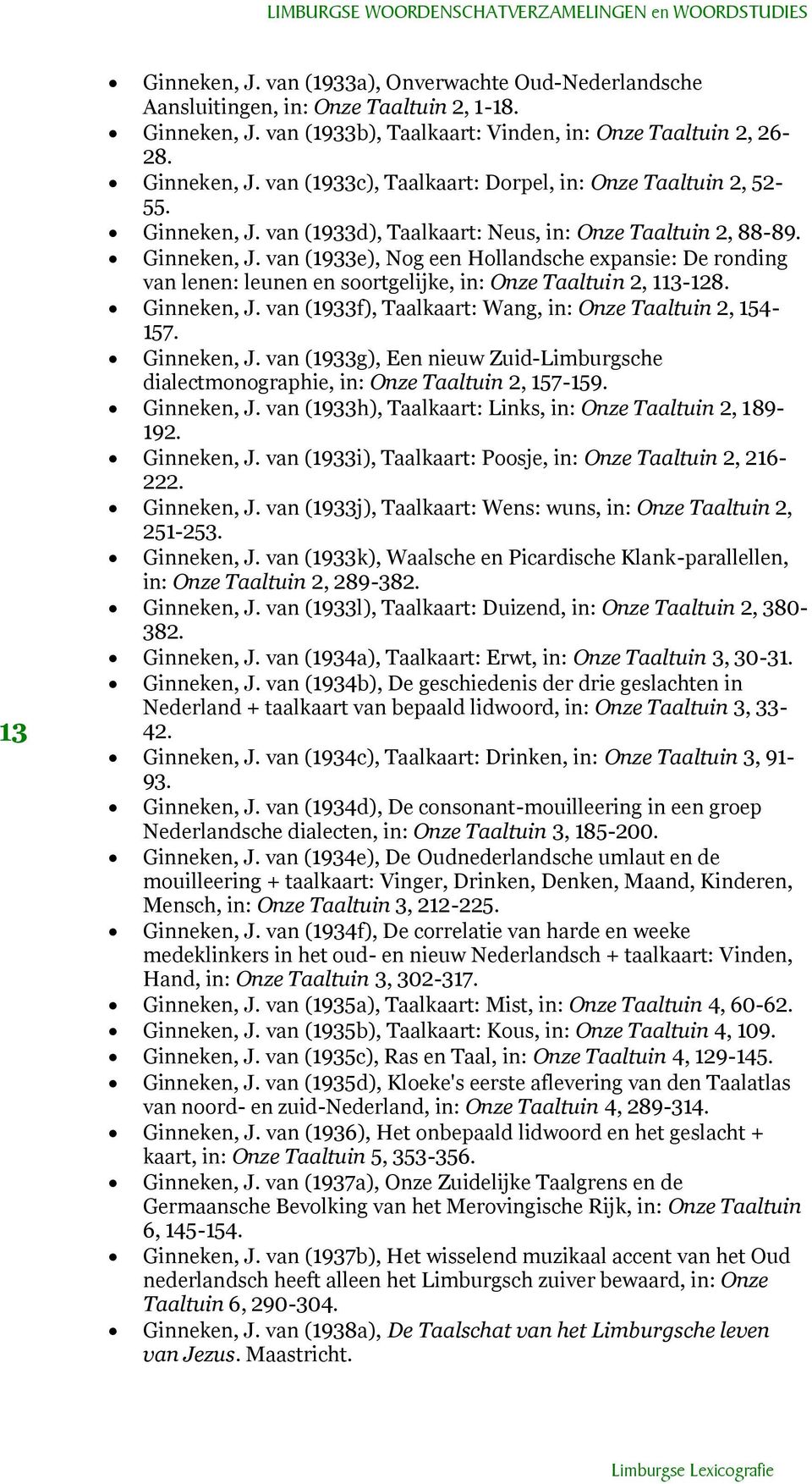 van (1933e), Nog een Hollandsche expansie: De ronding van lenen: leunen en soortgelijke, in: Onze Taaltuin 2, 113-128. Ginneken, J. van (1933f), Taalkaart: Wang, in: Onze Taaltuin 2, 154-157.