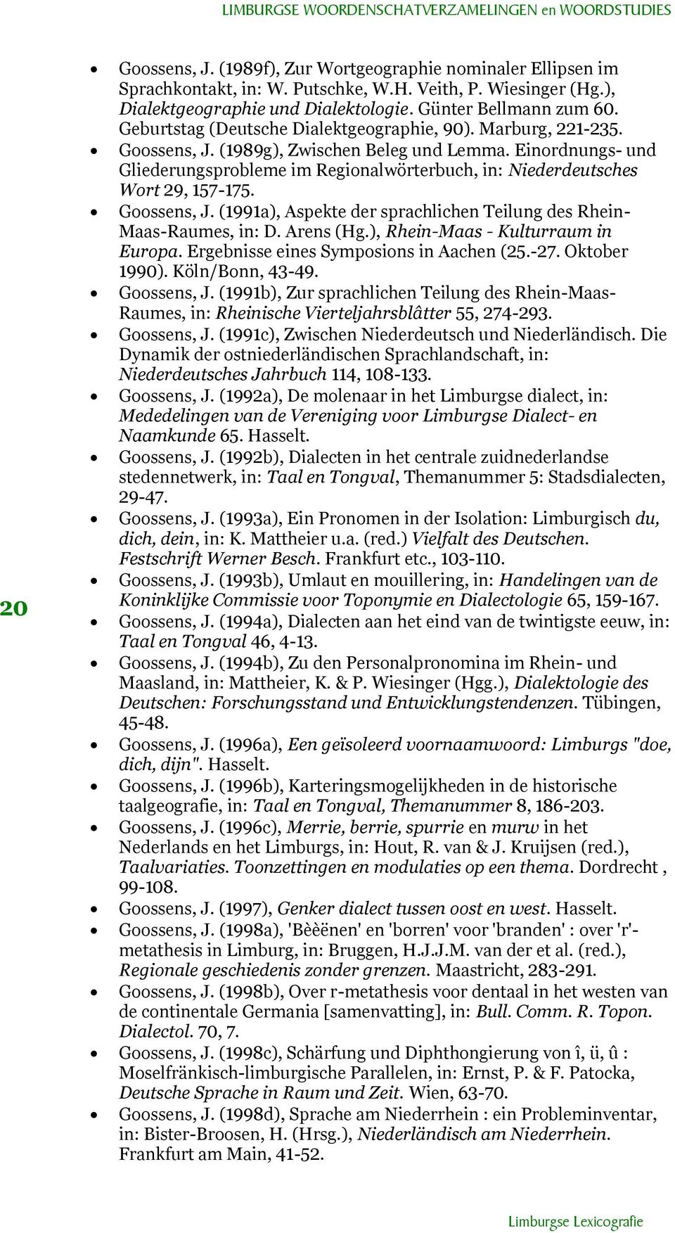 Einordnungs- und Gliederungsprobleme im Regionalwörterbuch, in: Niederdeutsches Wort 29, 157-175. Goossens, J. (1991a), Aspekte der sprachlichen Teilung des Rhein- Maas-Raumes, in: D. Arens (Hg.