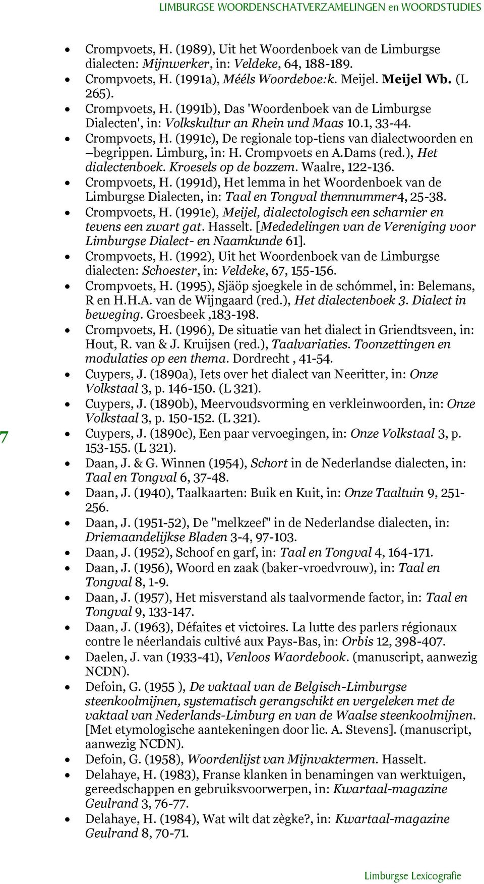 Crompvoets, H. (1991d), Het lemma in het Woordenboek van de Limburgse Dialecten, in: Taal en Tongval themnummer4, 25-38. Crompvoets, H.