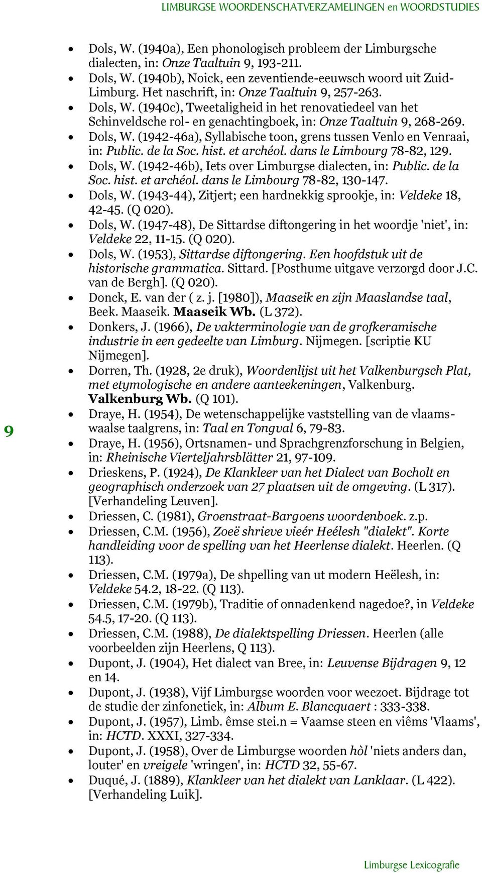 de la Soc. hist. et archéol. dans le Limbourg 78-82, 129. Dols, W. (1942-46b), Iets over Limburgse dialecten, in: Public. de la Soc. hist. et archéol. dans le Limbourg 78-82, 130-147. Dols, W. (1943-44), Zitjert; een hardnekkig sprookje, in: Veldeke 18, 42-45.