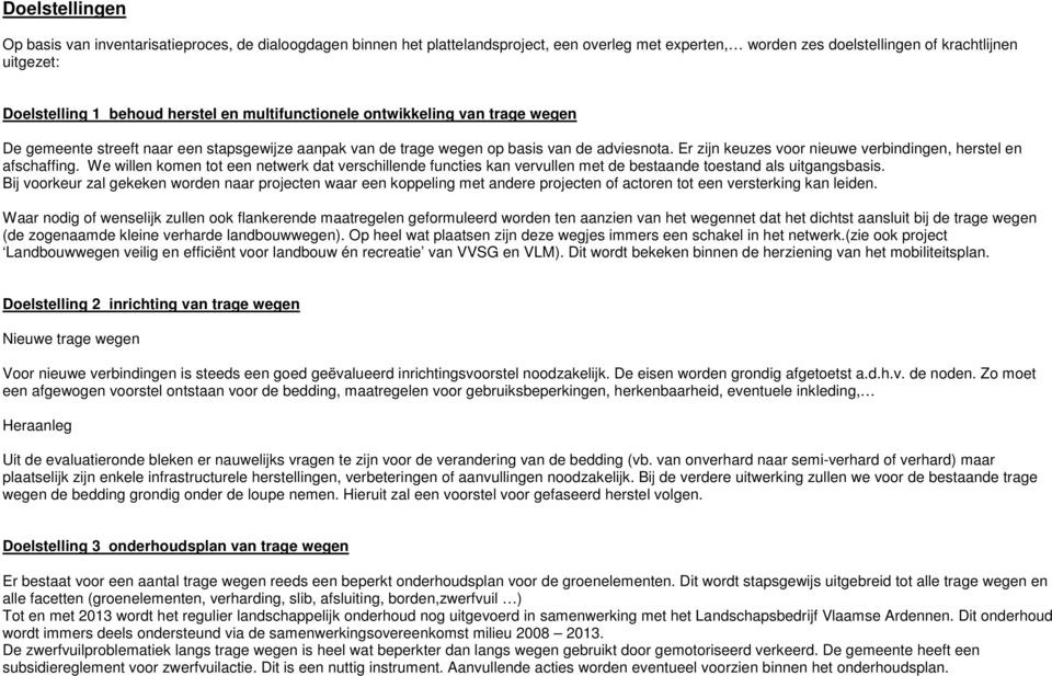 Er zijn keuzes voor nieuwe verbindingen, herstel en afschaffing. We willen komen tot een netwerk dat verschillende functies kan vervullen met de bestaande toestand als uitgangsbasis.