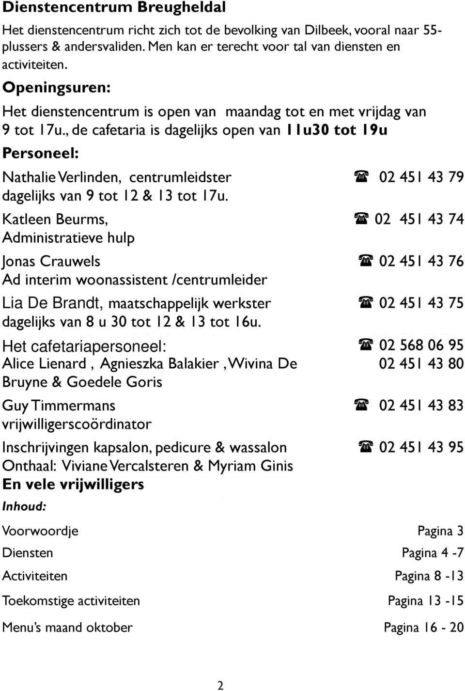 , de cafetaria is dagelijks open van 11u30 tot 19u Personeel: Nathalie Nathalie Verlinden, Verlinden, centrumleidster centrumleidster 02 02 568 451 07 43 32 79 dagelijks dagelijks van van 9 tot tot